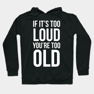 If It's Too Loud You're Too Old Hoodie